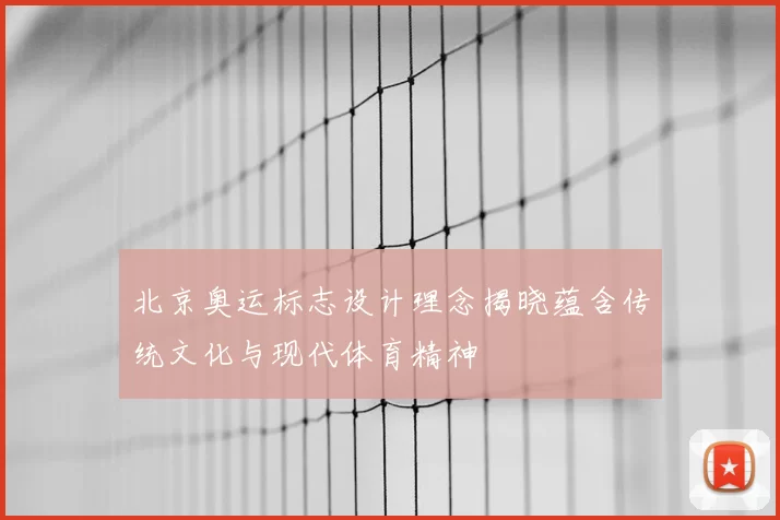 北京奥运标志设计理念揭晓蕴含传统文化与现代体育精神