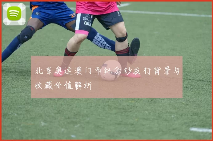 北京奥运澳门币纪念钞发行背景与收藏价值解析