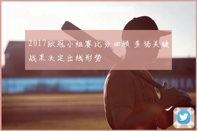 2017欧冠小组赛比分回顾 多场关键战果决定出线形势