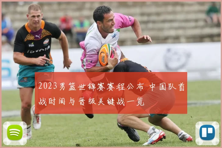2023男篮世锦赛赛程公布 中国队首战时间与晋级关键战一览